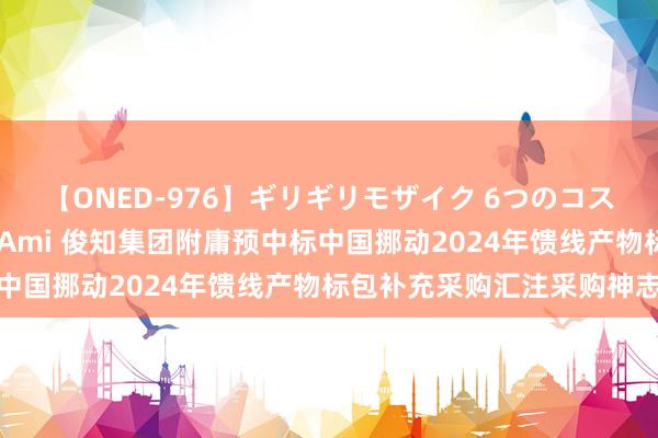 【ONED-976】ギリギリモザイク 6つのコスチュームでパコパコ！ Ami 俊知集团附庸预中标中国挪动2024年馈线产物标包补充采购汇注采购神志